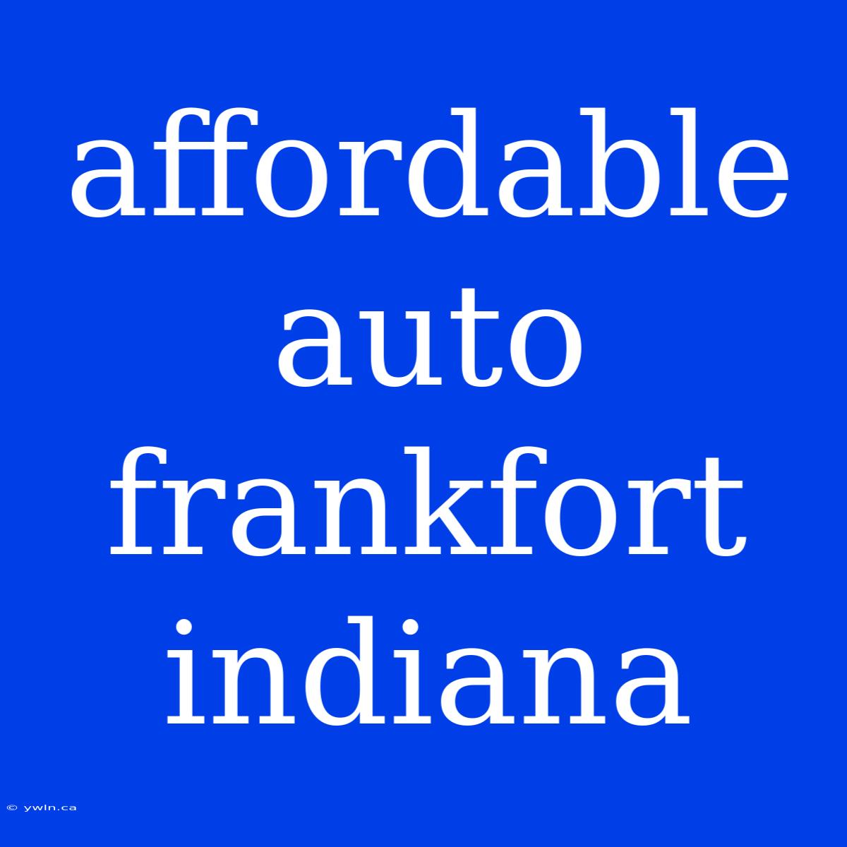 Affordable Auto Frankfort Indiana