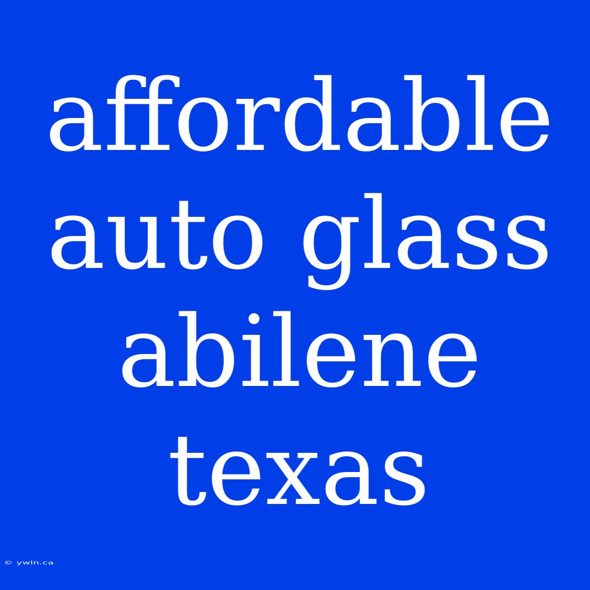 Affordable Auto Glass Abilene Texas