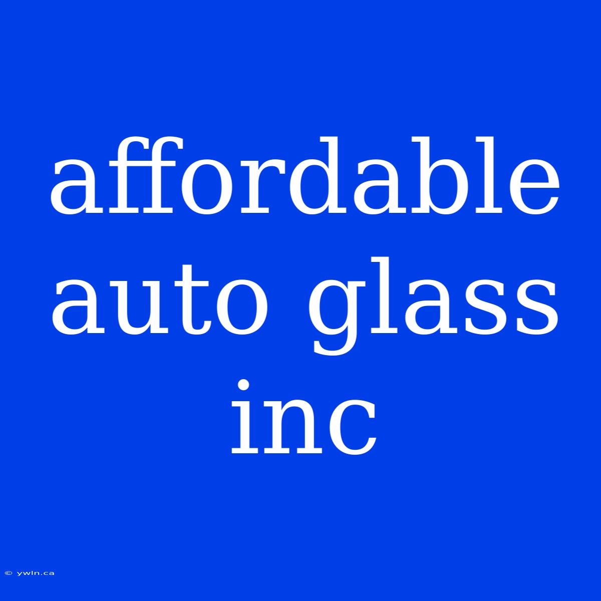 Affordable Auto Glass Inc