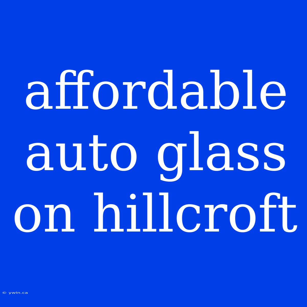 Affordable Auto Glass On Hillcroft