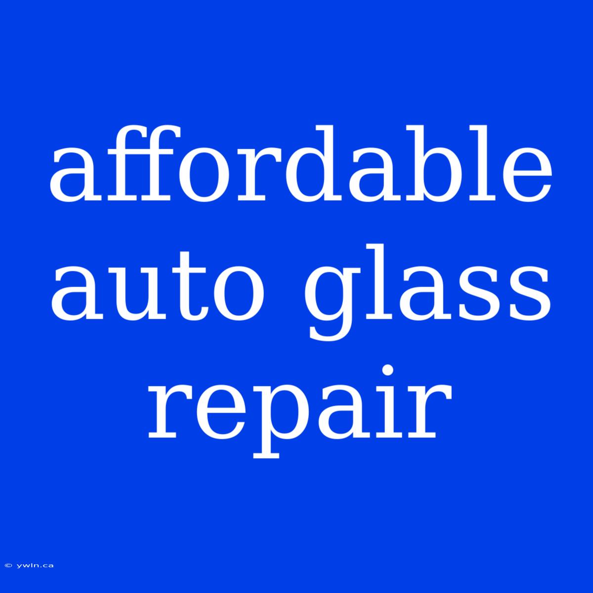 Affordable Auto Glass Repair