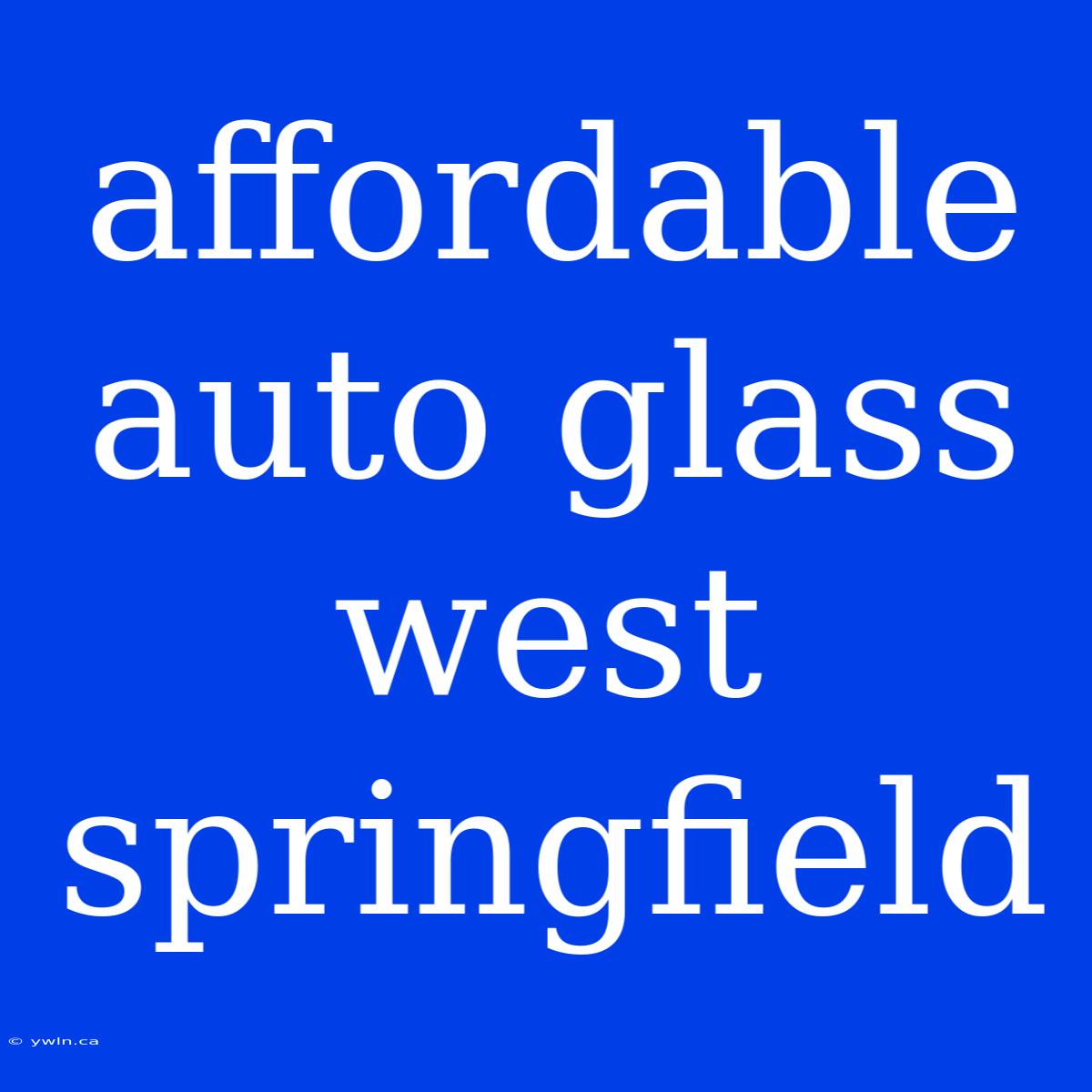 Affordable Auto Glass West Springfield