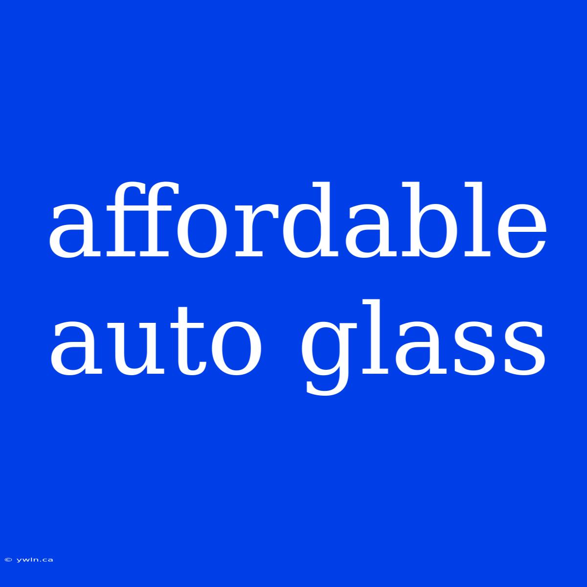 Affordable Auto Glass