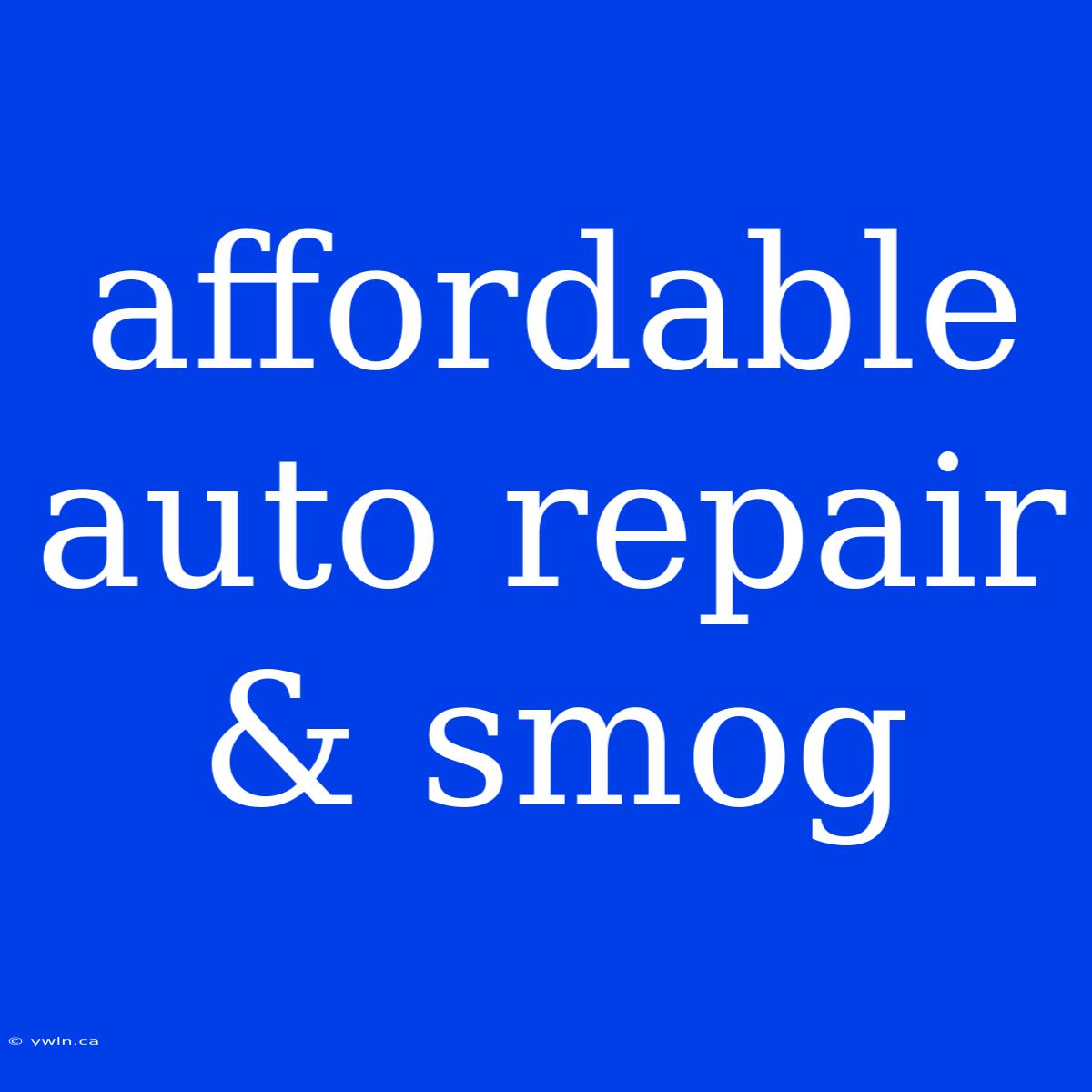 Affordable Auto Repair & Smog