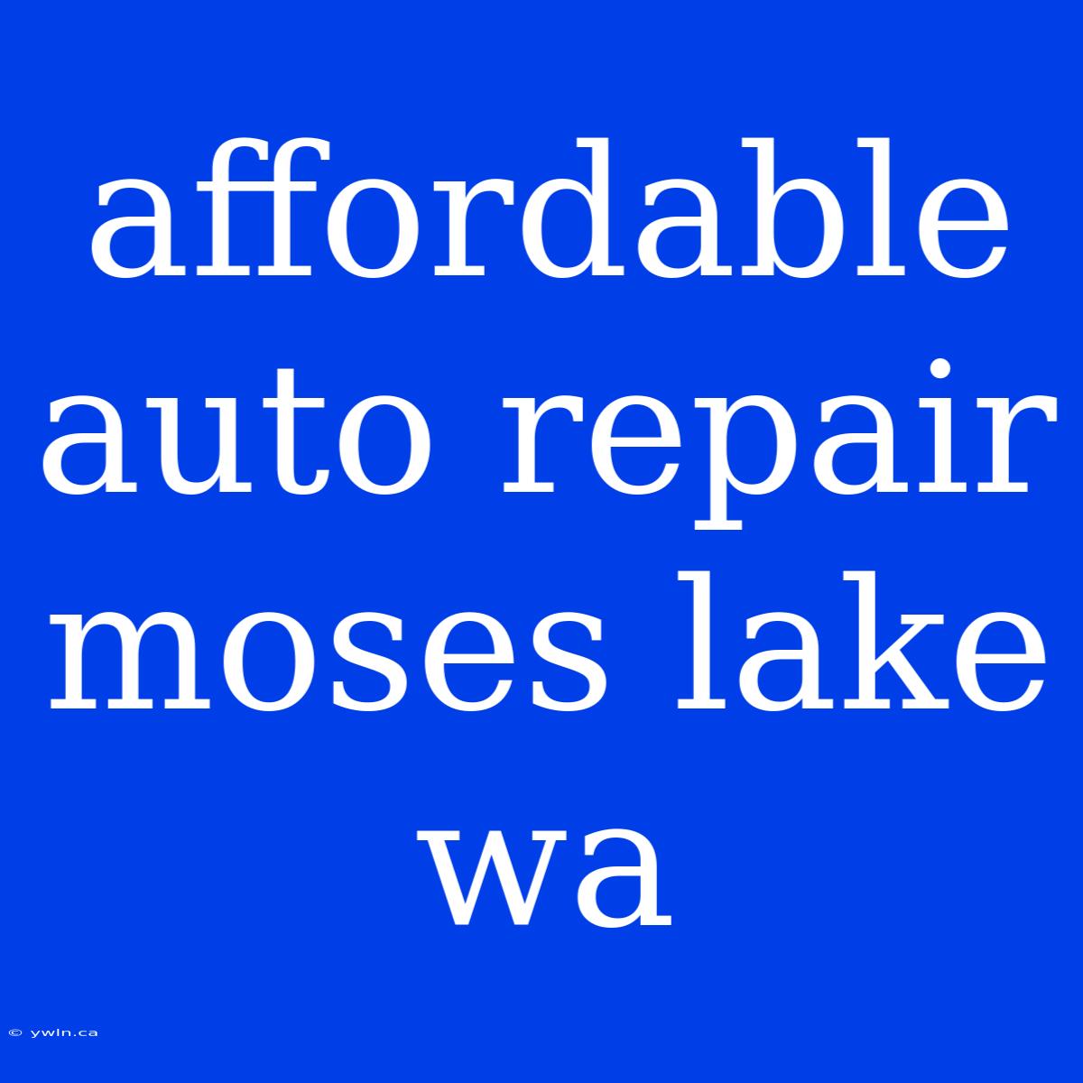 Affordable Auto Repair Moses Lake Wa