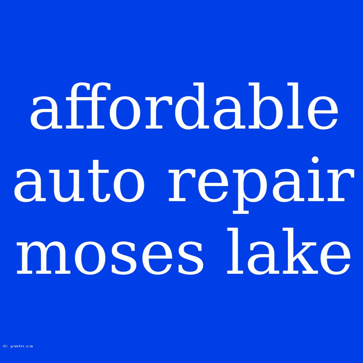 Affordable Auto Repair Moses Lake