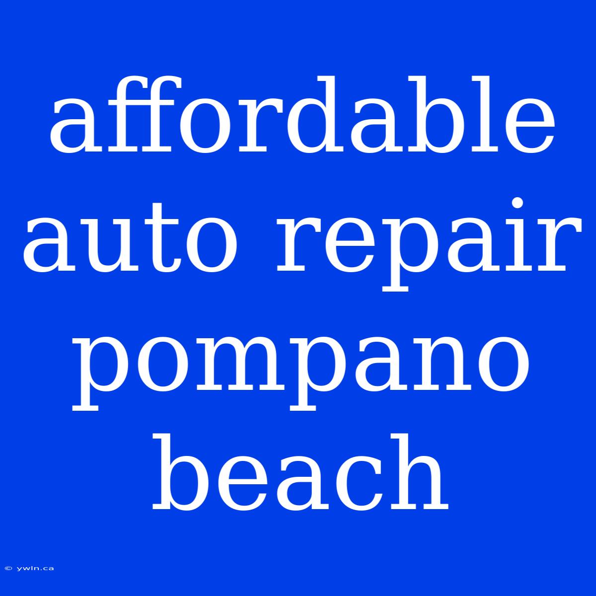 Affordable Auto Repair Pompano Beach