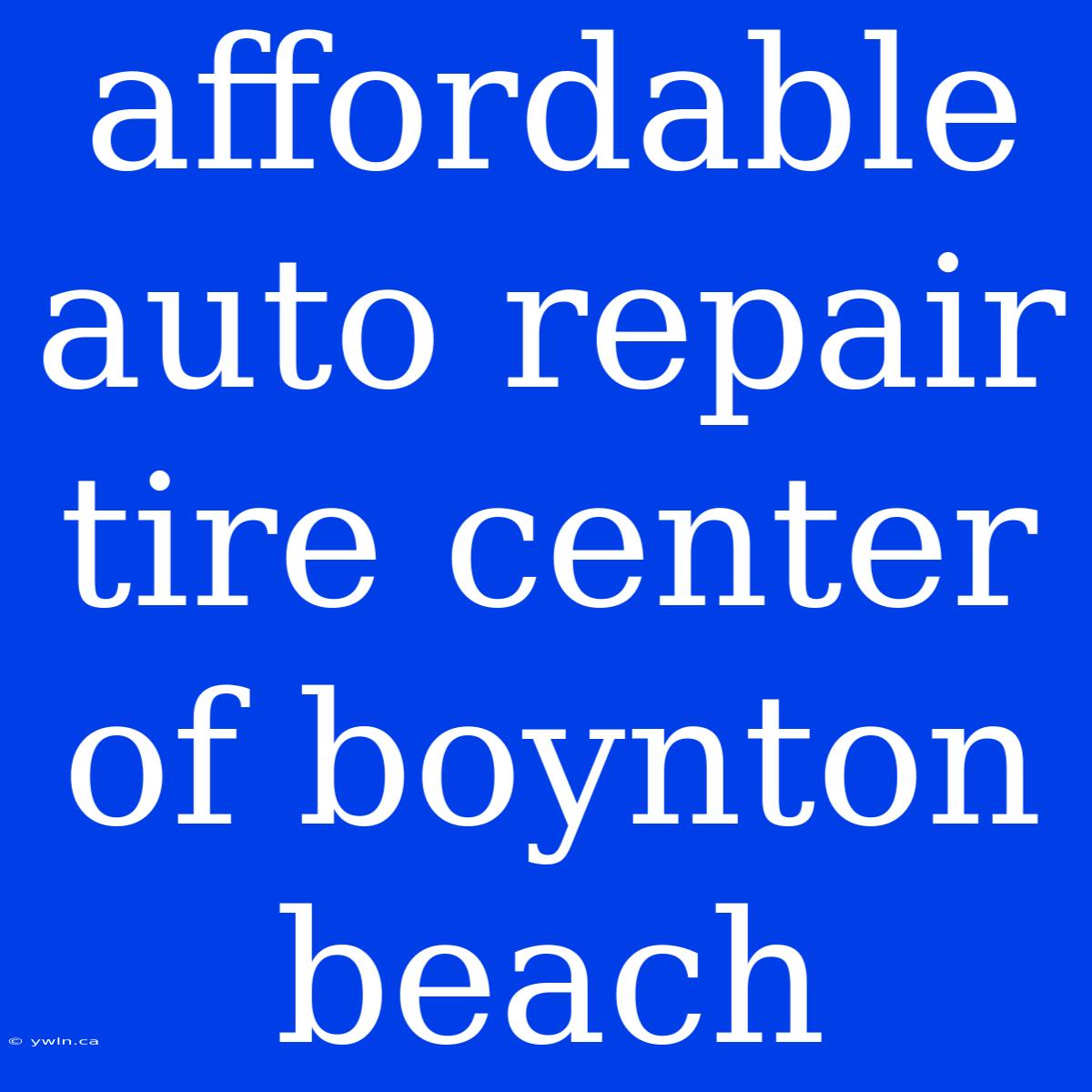 Affordable Auto Repair Tire Center Of Boynton Beach