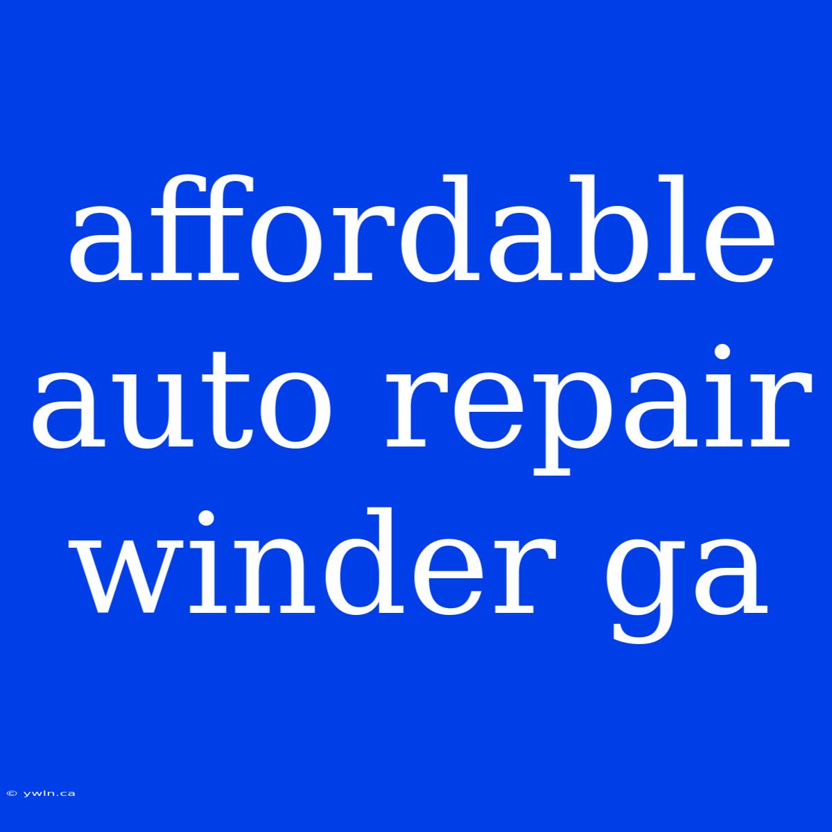 Affordable Auto Repair Winder Ga