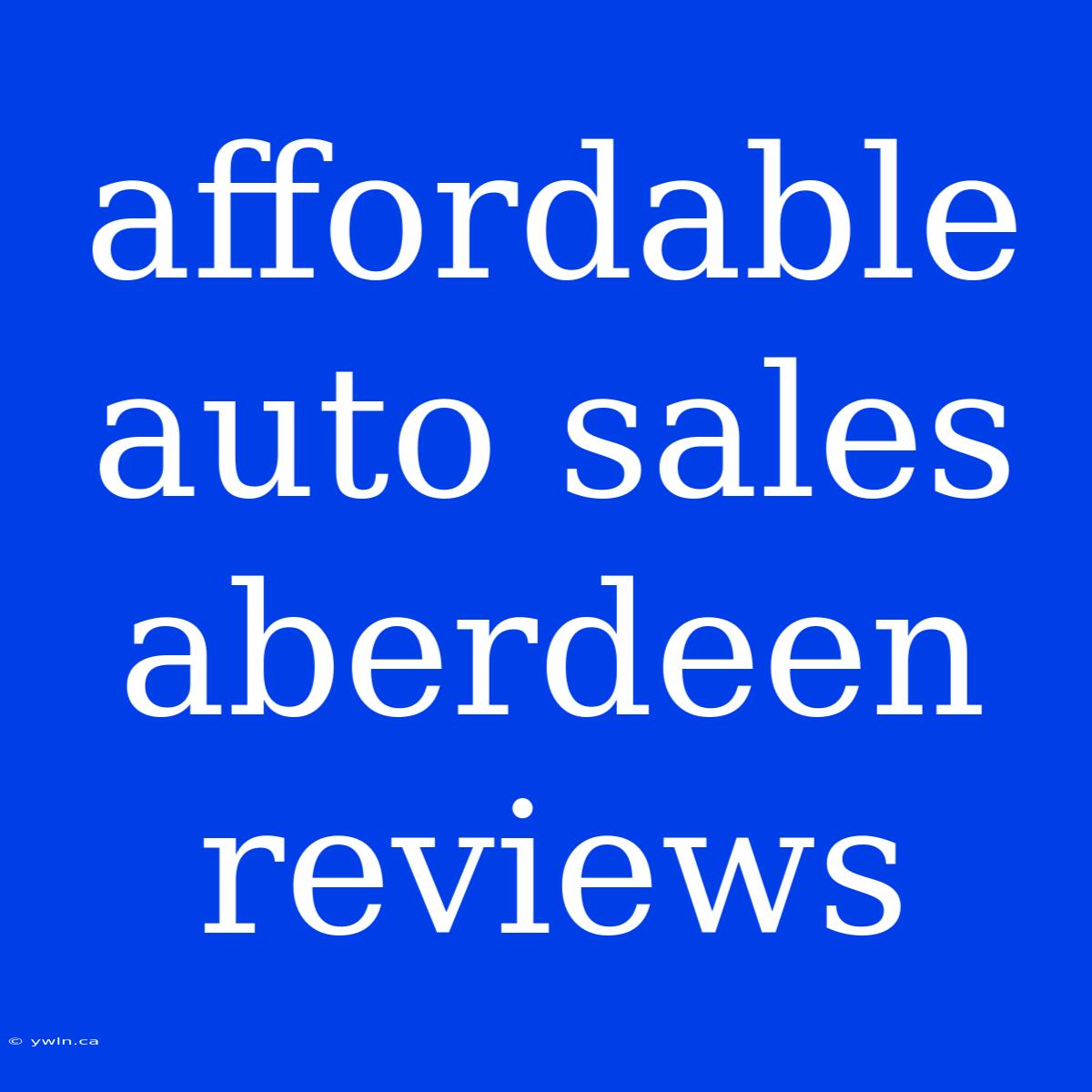 Affordable Auto Sales Aberdeen Reviews