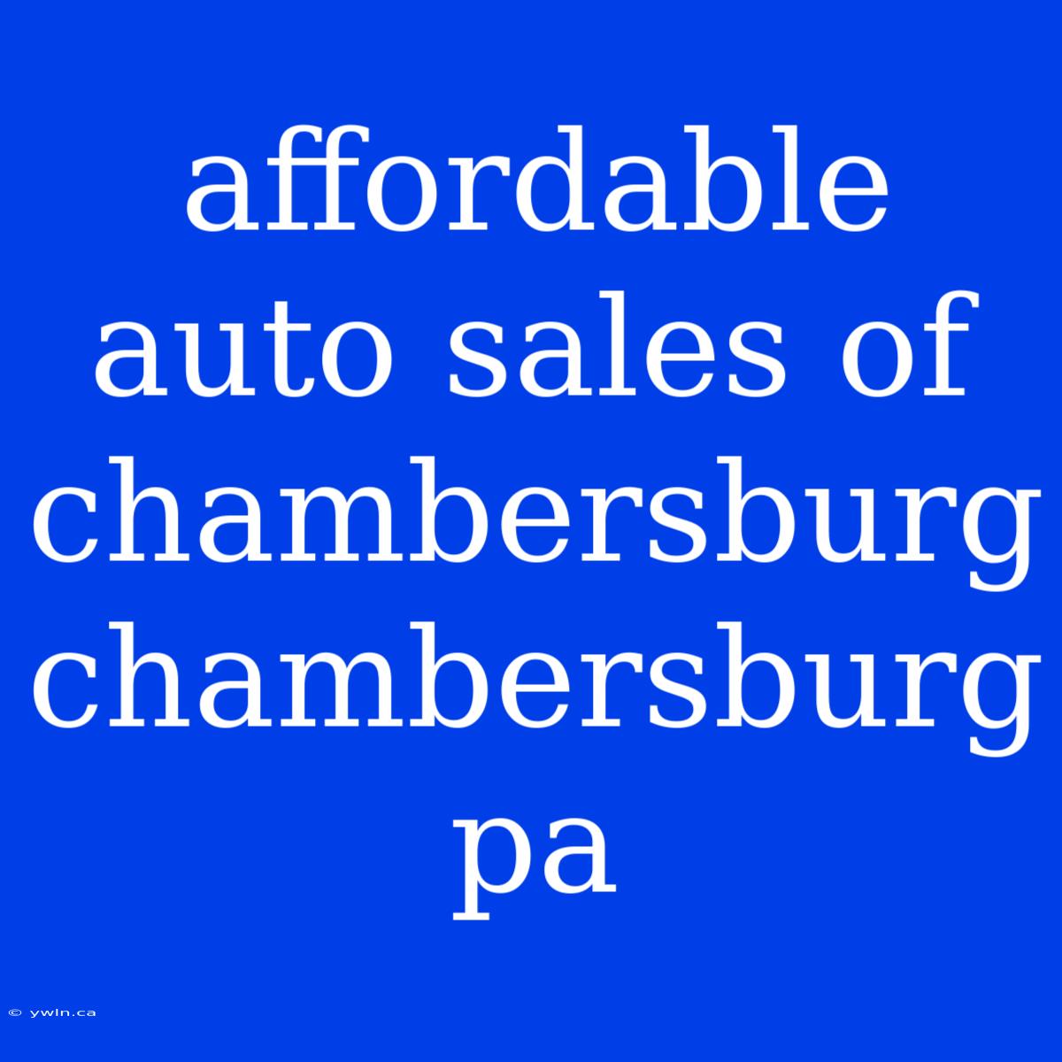 Affordable Auto Sales Of Chambersburg Chambersburg Pa