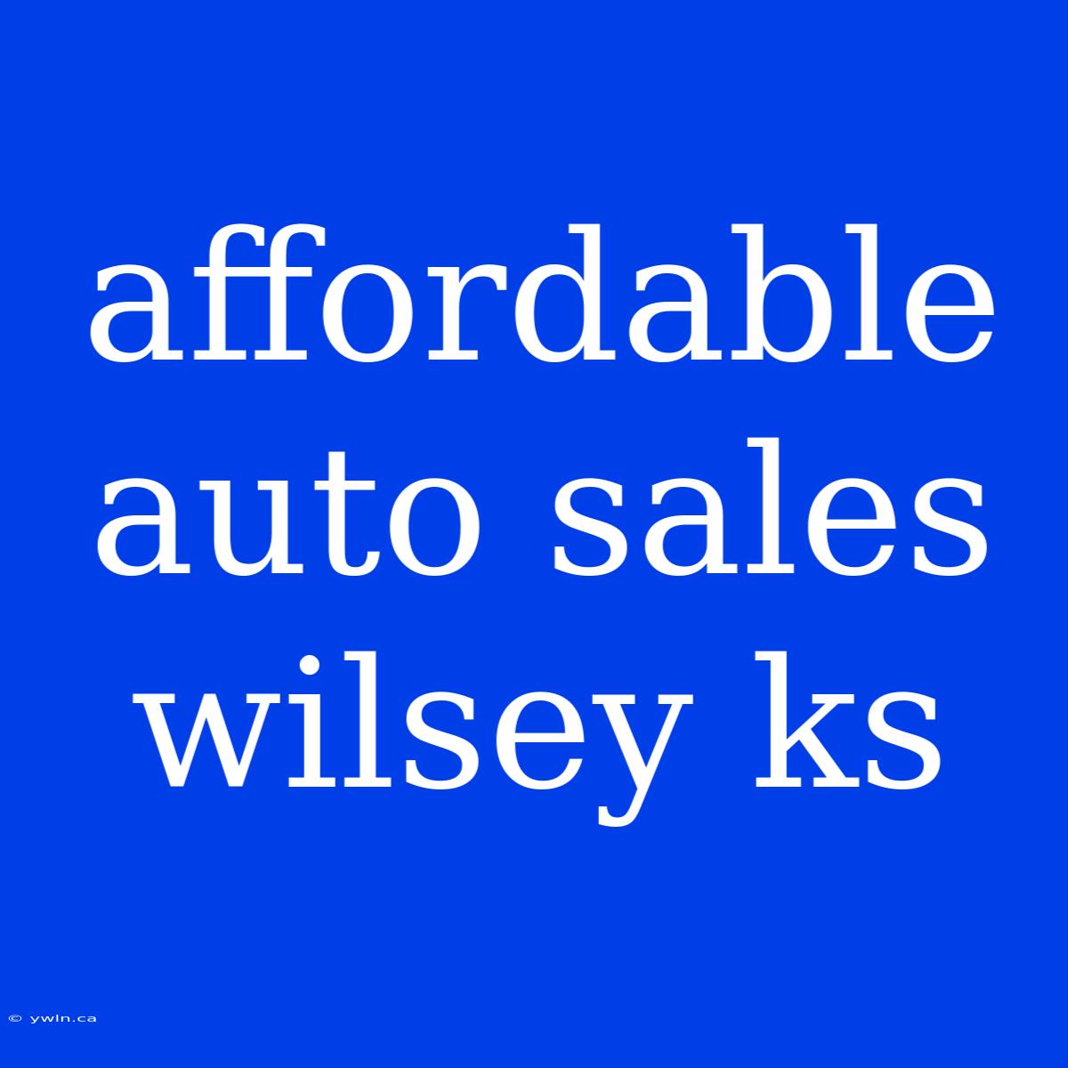 Affordable Auto Sales Wilsey Ks