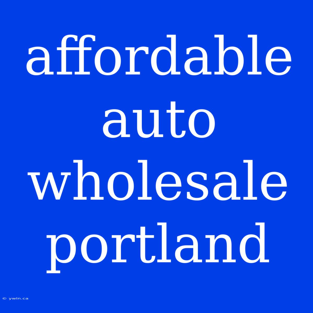 Affordable Auto Wholesale Portland