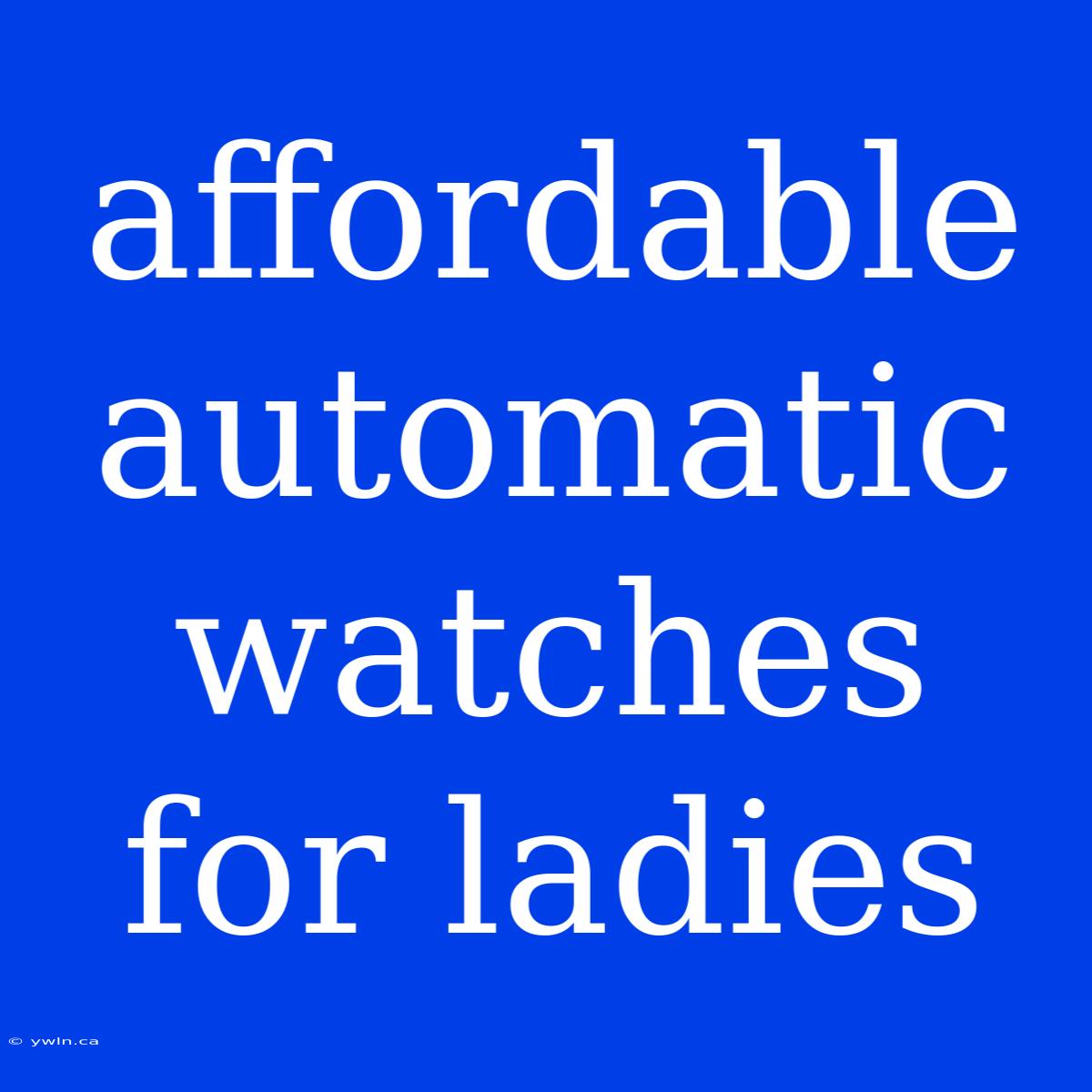 Affordable Automatic Watches For Ladies