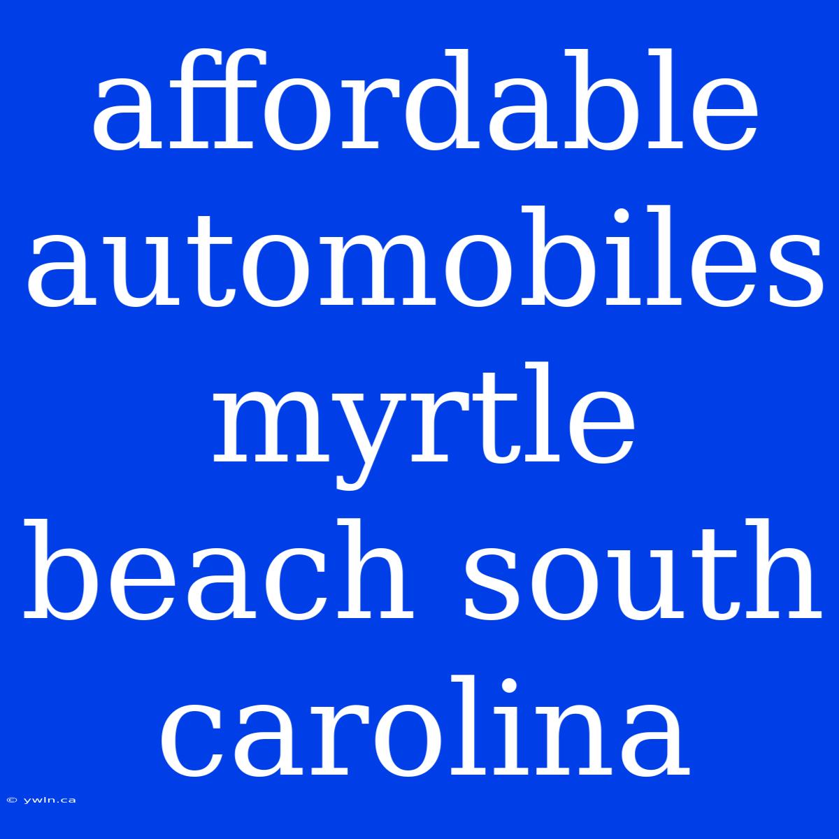 Affordable Automobiles Myrtle Beach South Carolina