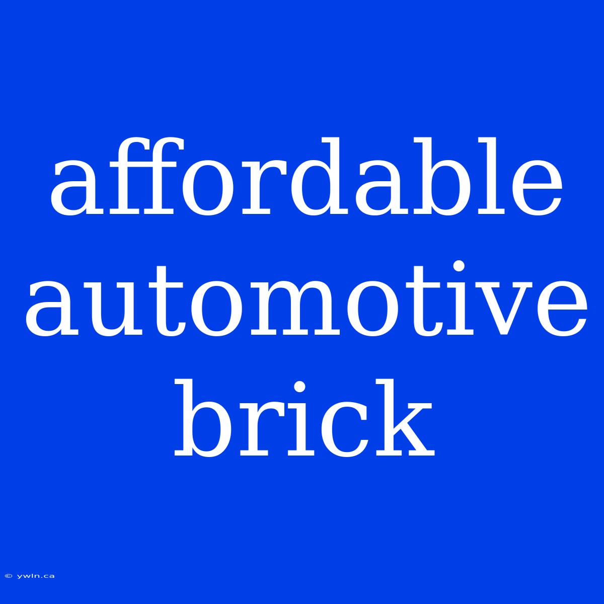 Affordable Automotive Brick