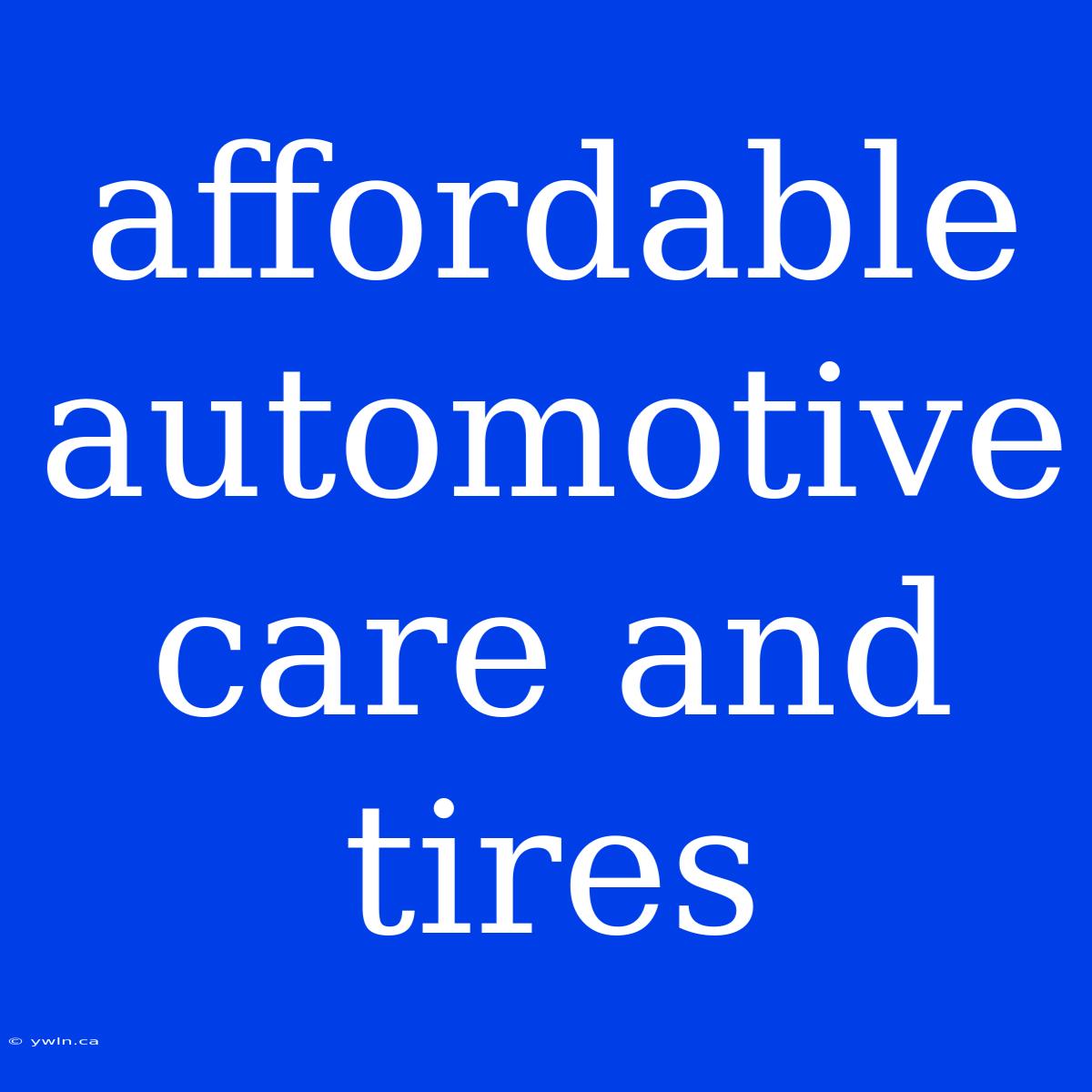 Affordable Automotive Care And Tires