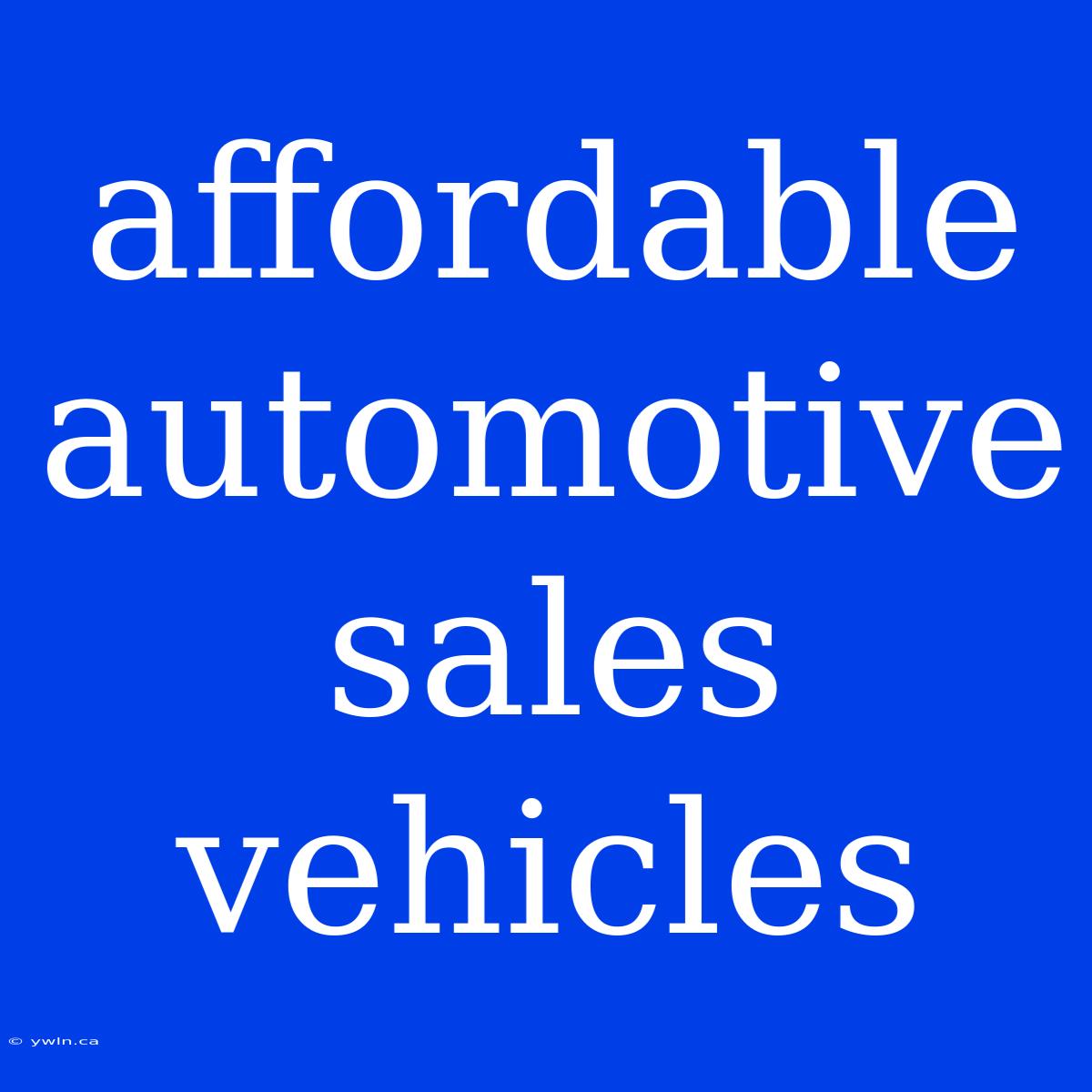 Affordable Automotive Sales Vehicles