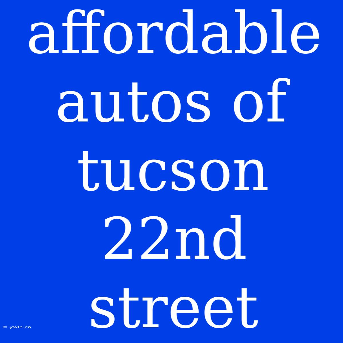 Affordable Autos Of Tucson 22nd Street