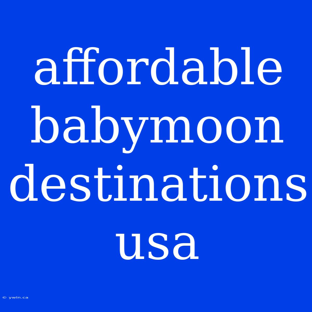 Affordable Babymoon Destinations Usa