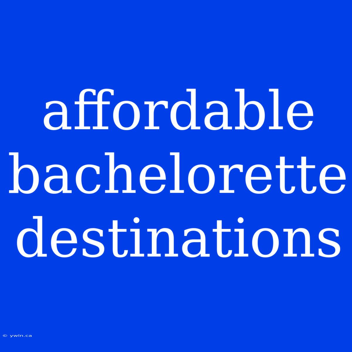 Affordable Bachelorette Destinations