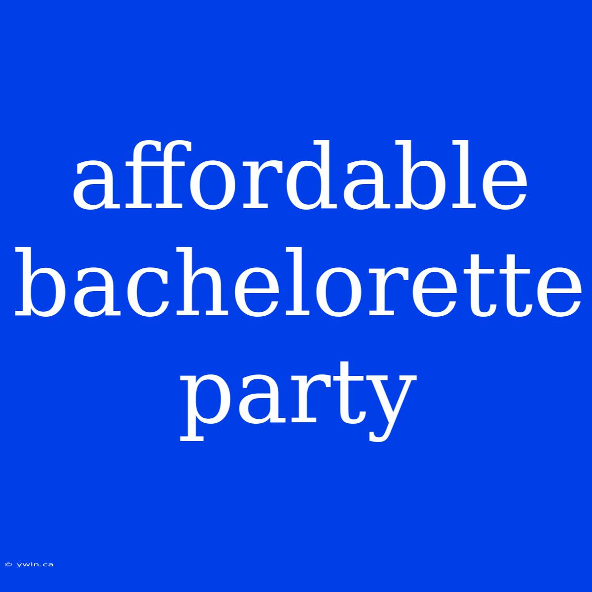 Affordable Bachelorette Party