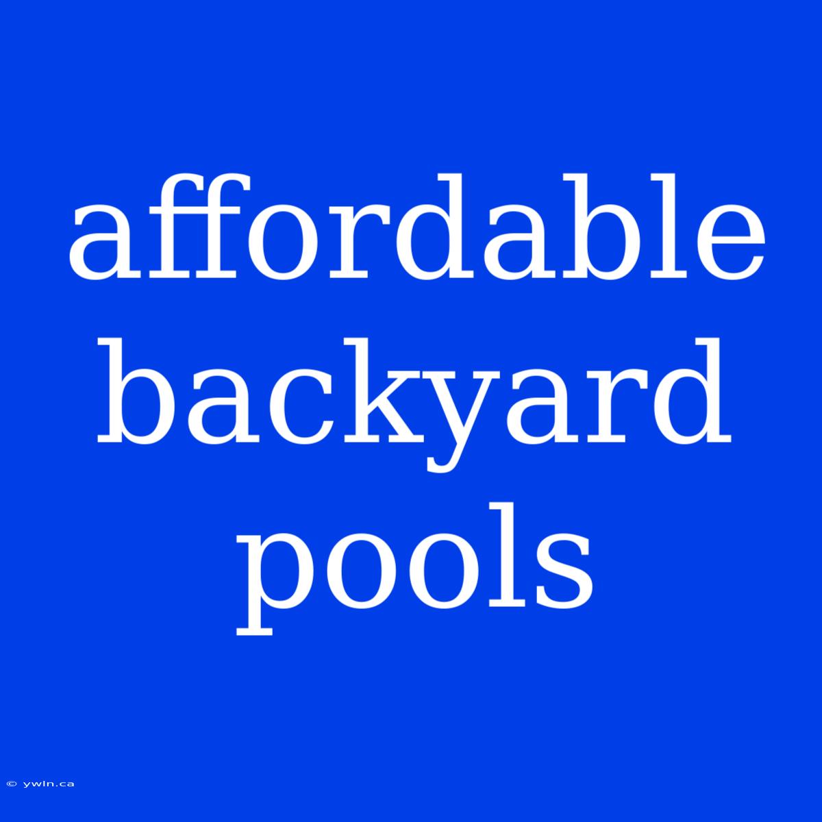 Affordable Backyard Pools