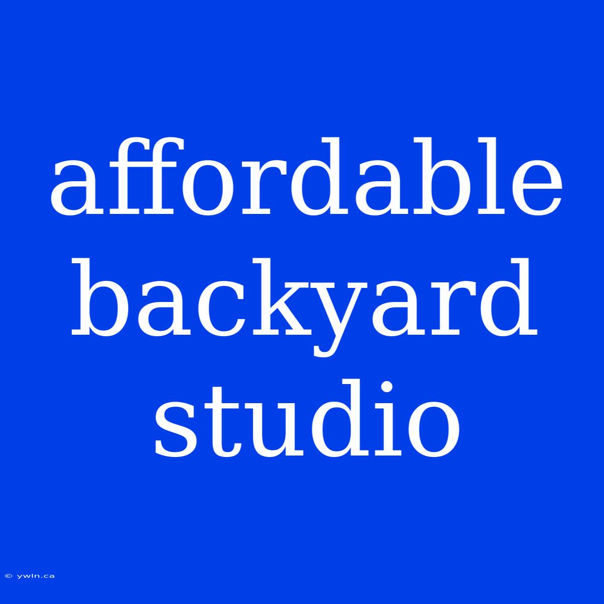 Affordable Backyard Studio