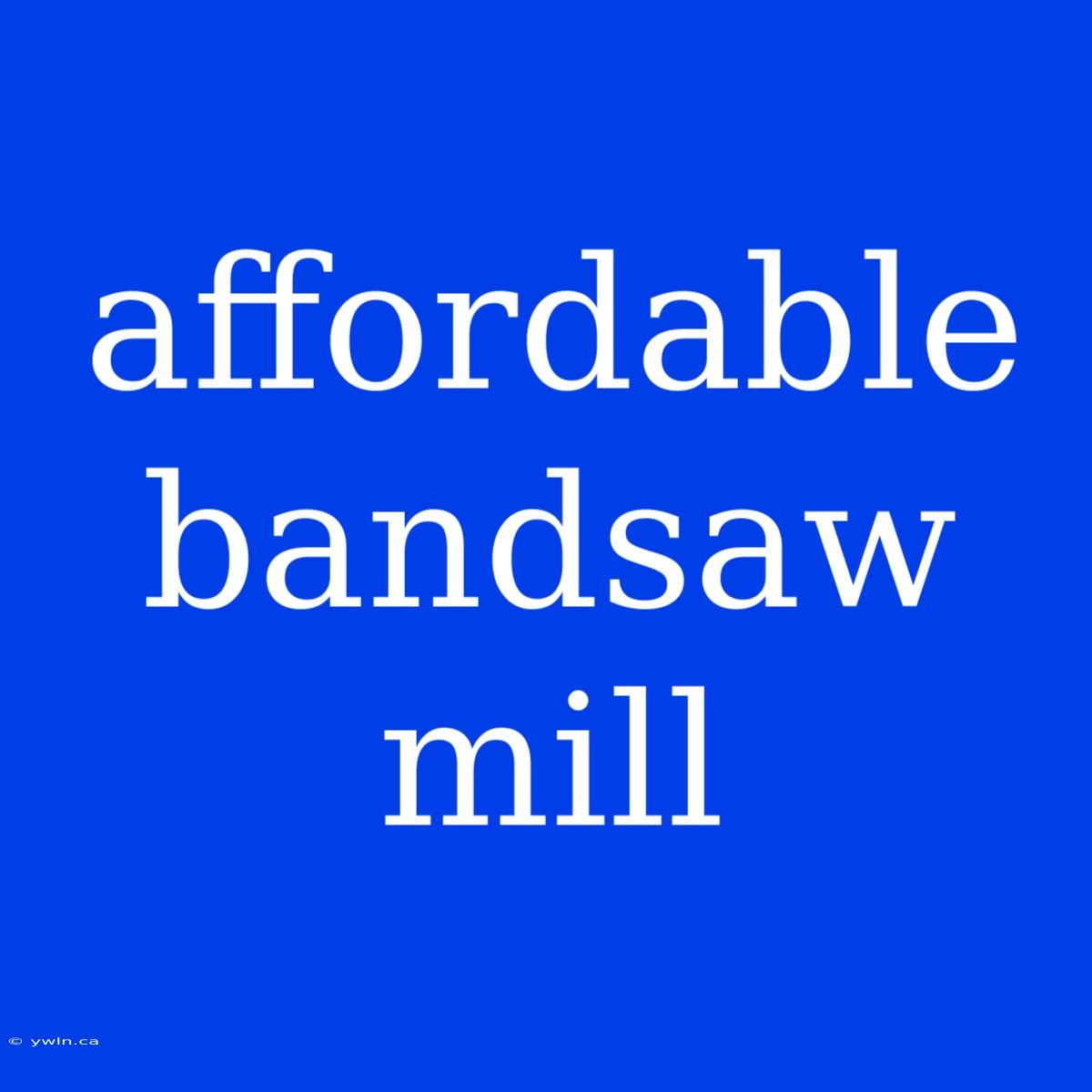 Affordable Bandsaw Mill