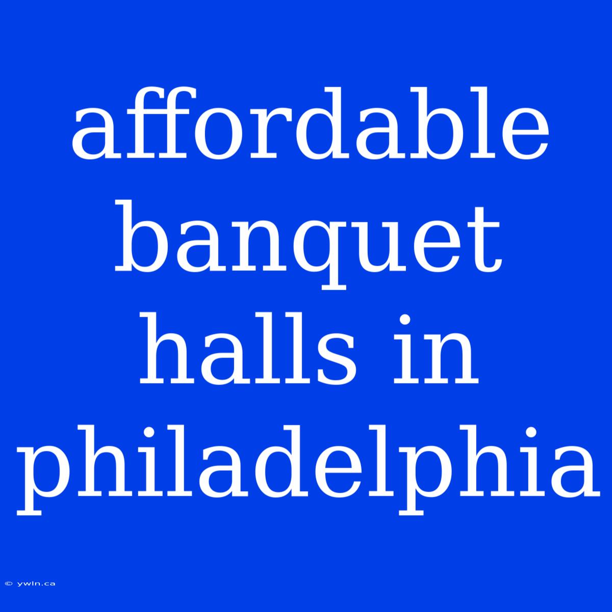 Affordable Banquet Halls In Philadelphia