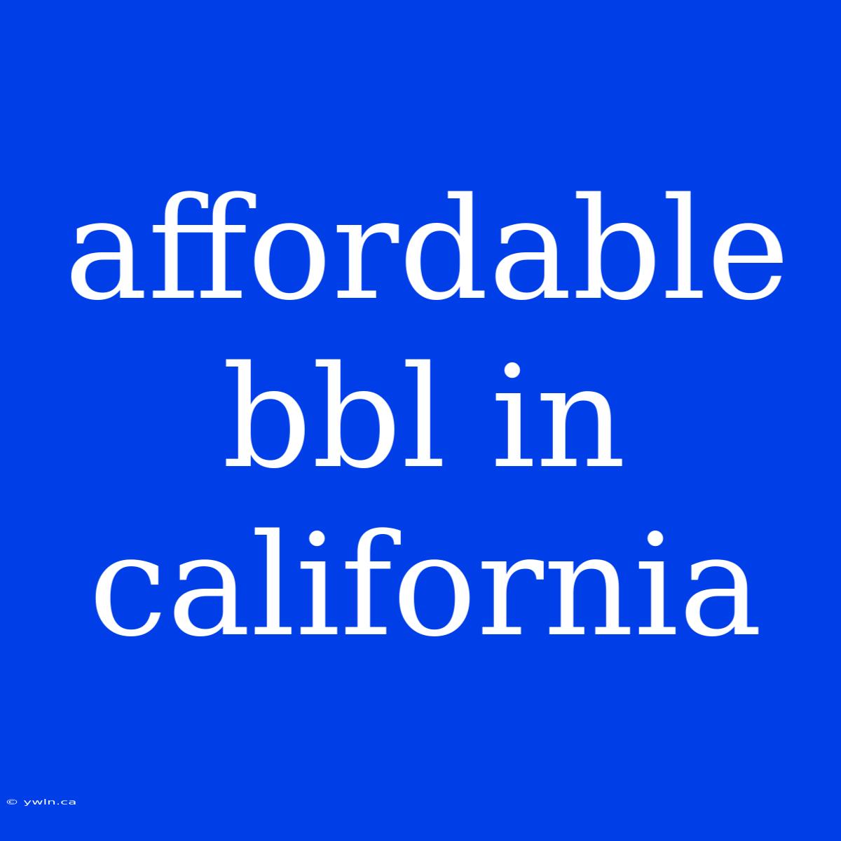 Affordable Bbl In California