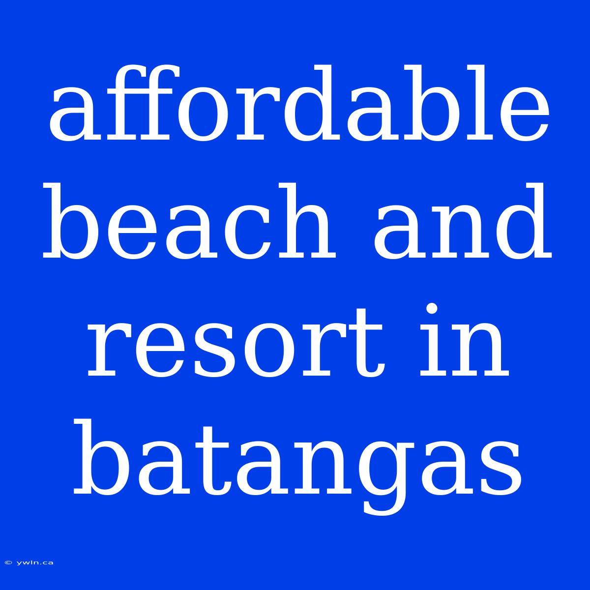 Affordable Beach And Resort In Batangas