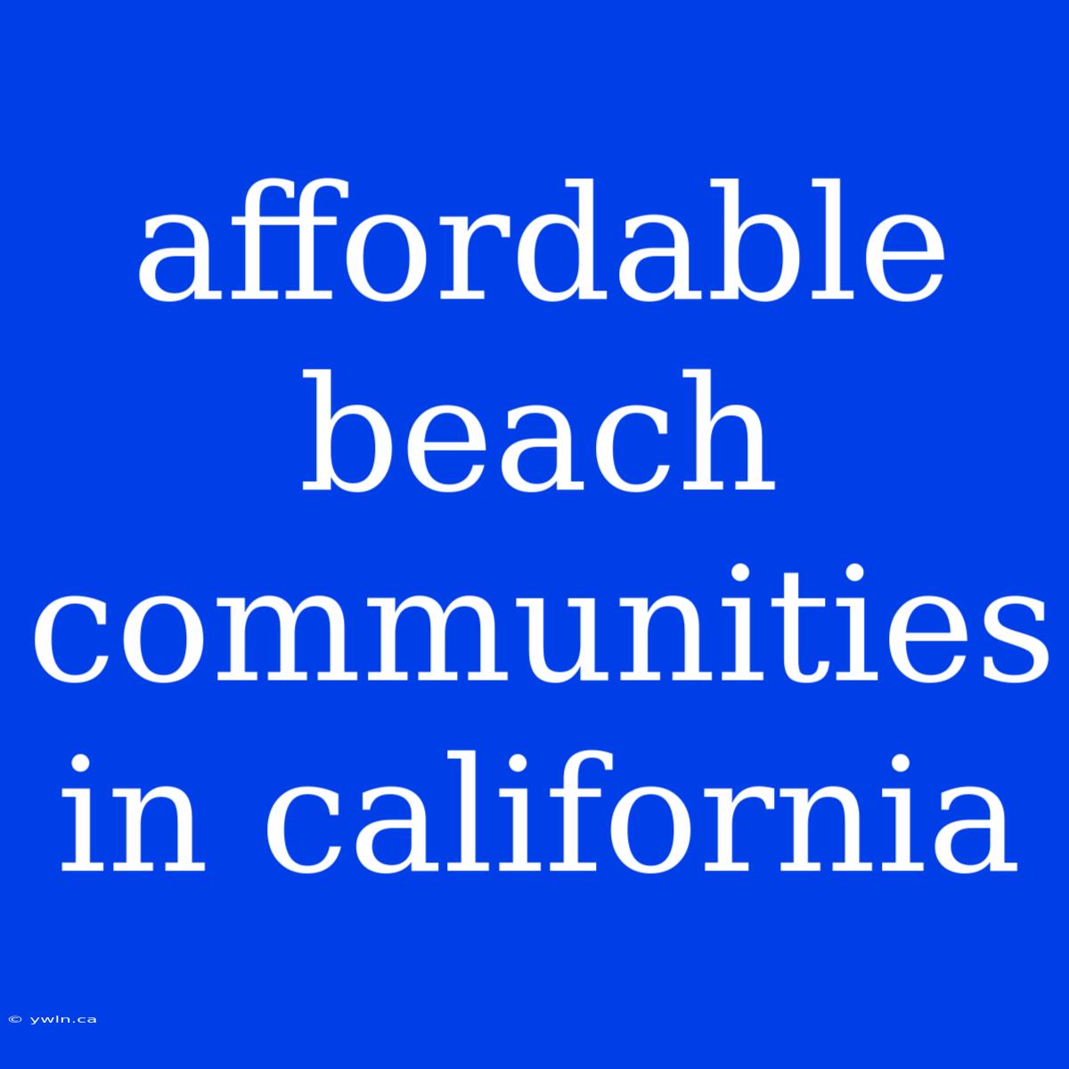 Affordable Beach Communities In California