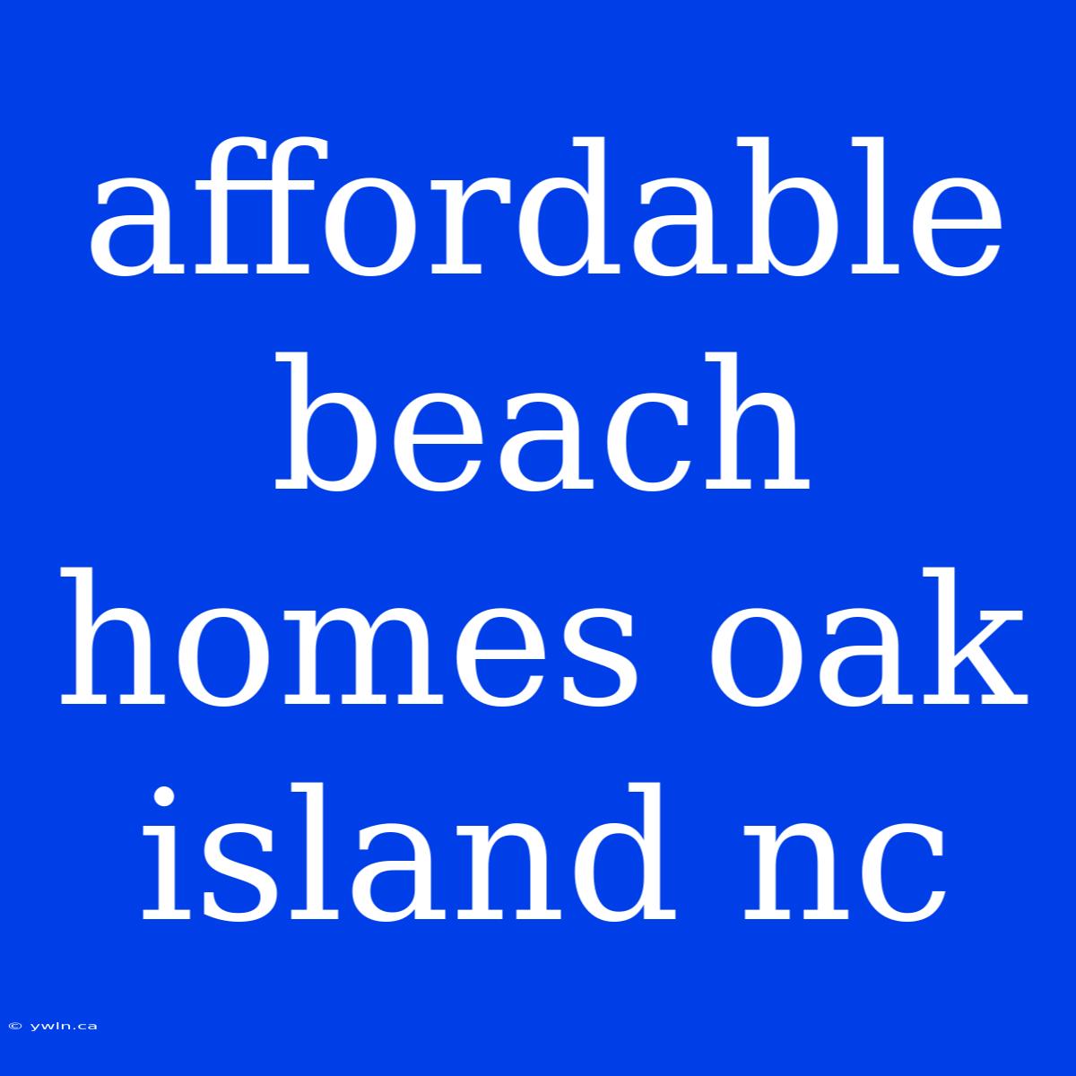 Affordable Beach Homes Oak Island Nc