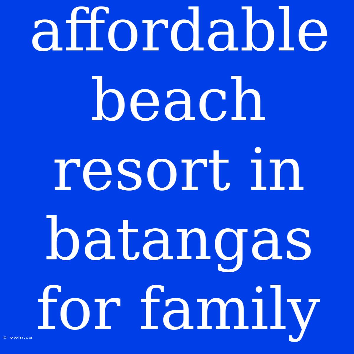 Affordable Beach Resort In Batangas For Family