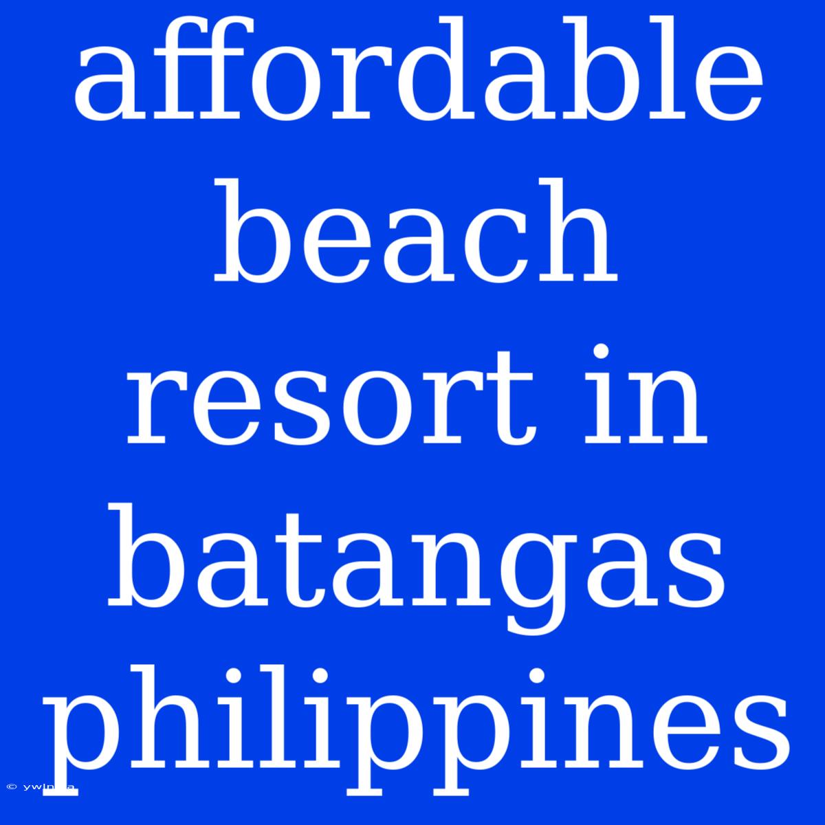 Affordable Beach Resort In Batangas Philippines