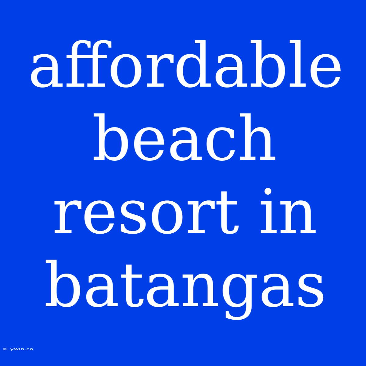 Affordable Beach Resort In Batangas