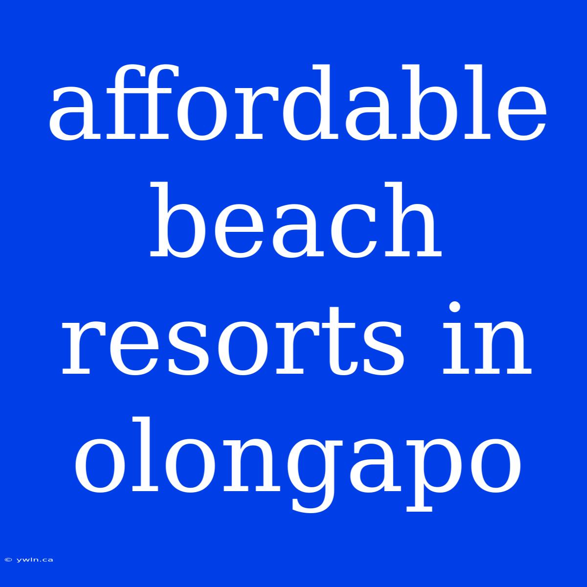 Affordable Beach Resorts In Olongapo