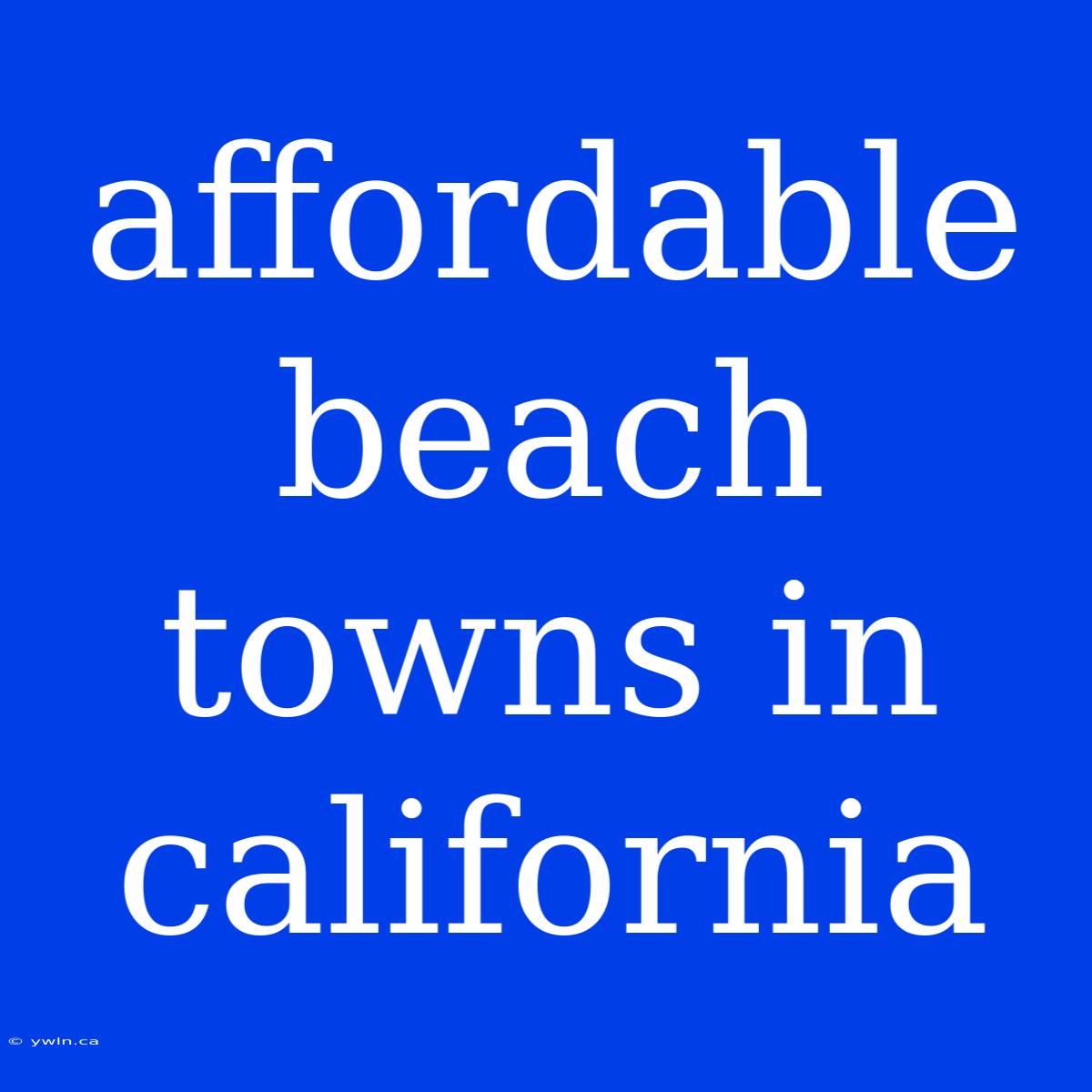 Affordable Beach Towns In California