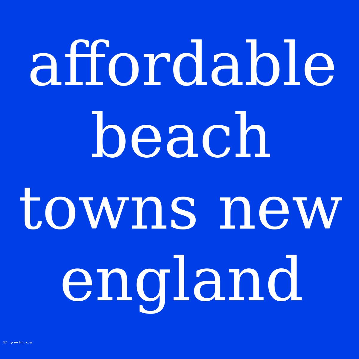 Affordable Beach Towns New England