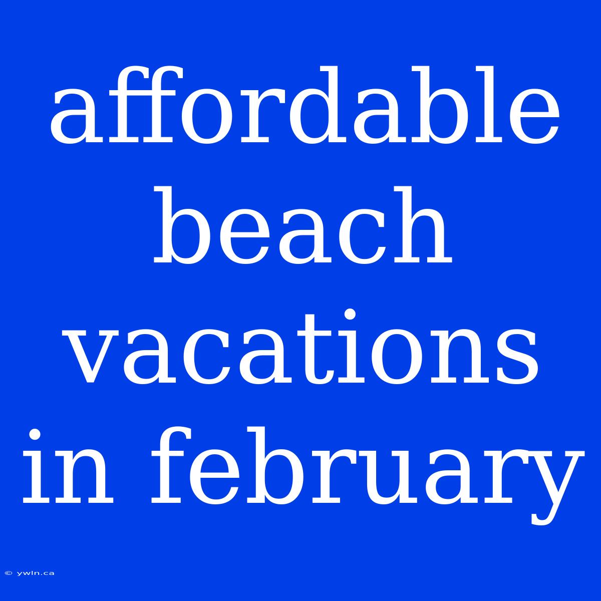 Affordable Beach Vacations In February