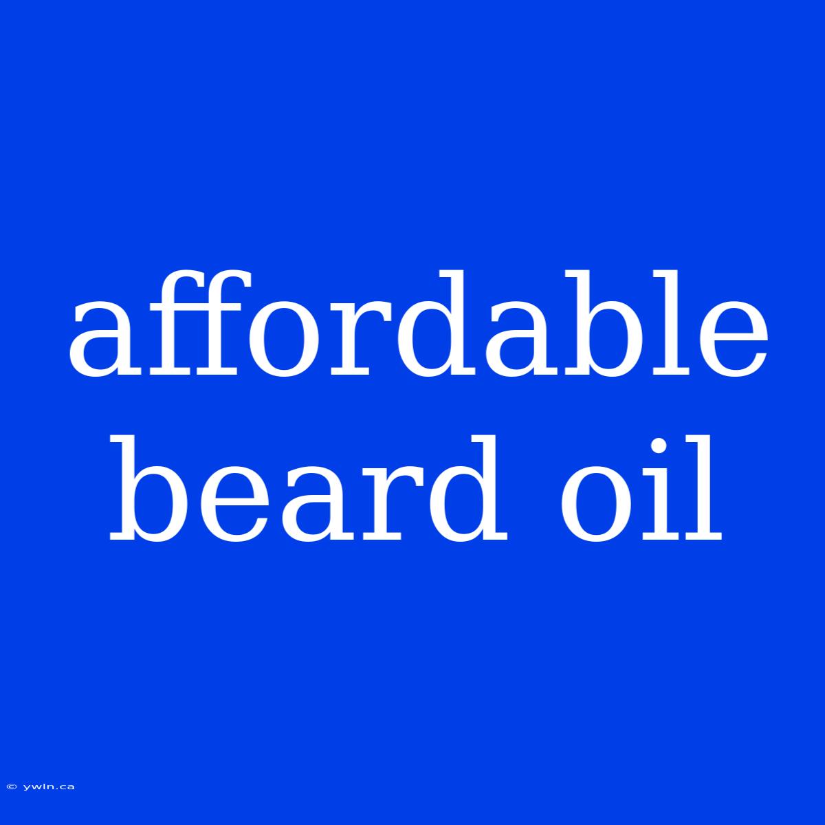 Affordable Beard Oil