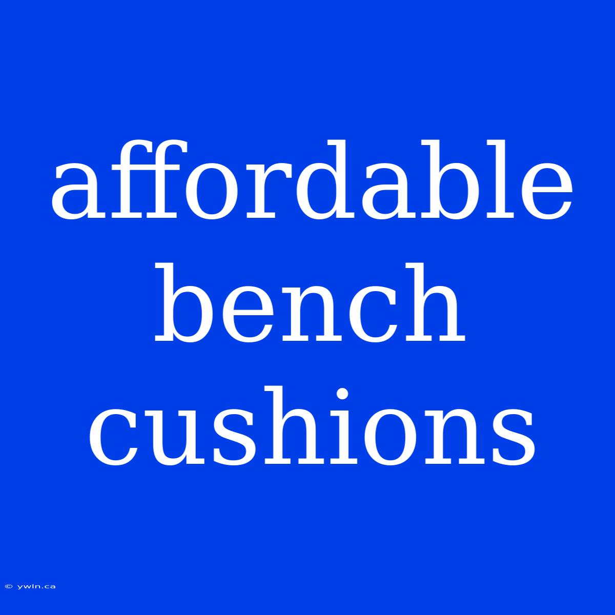 Affordable Bench Cushions