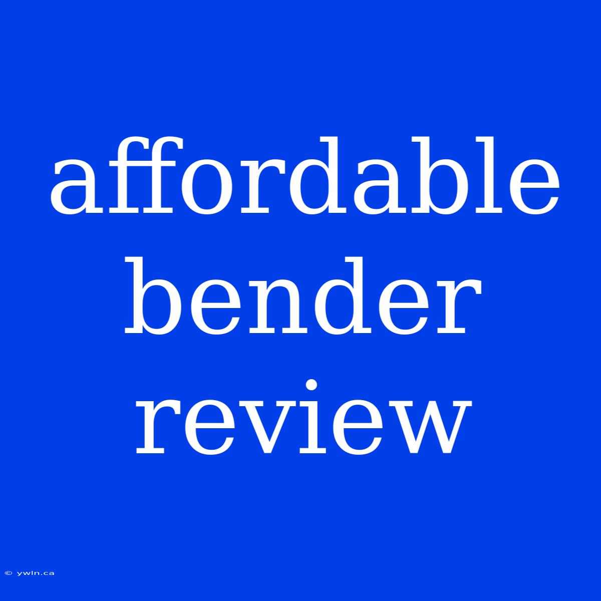 Affordable Bender Review