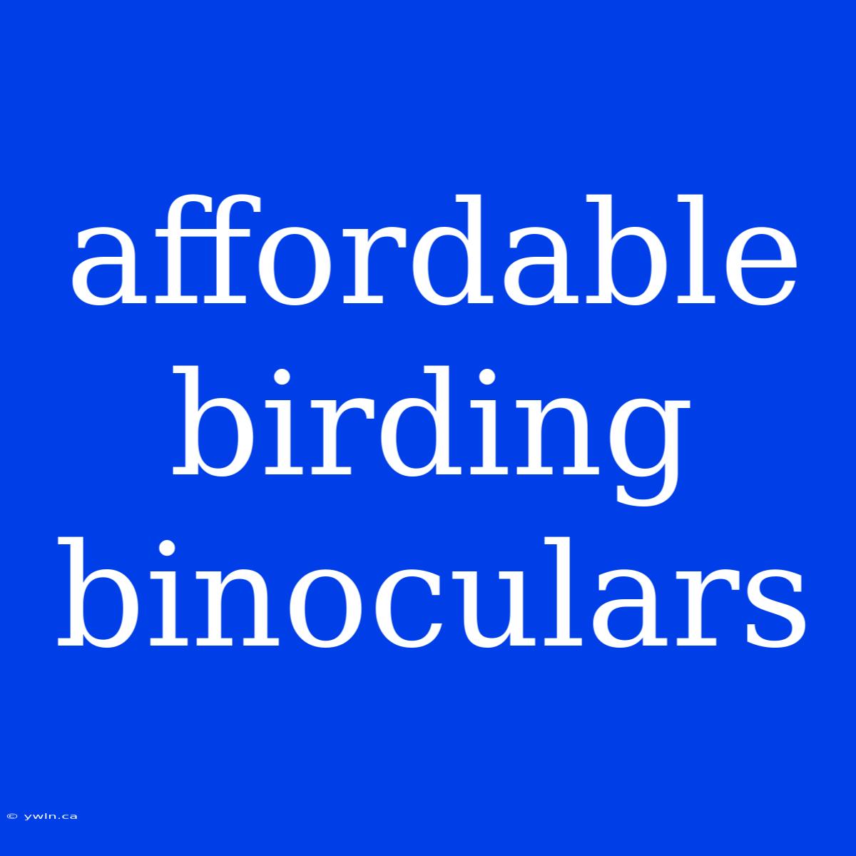 Affordable Birding Binoculars