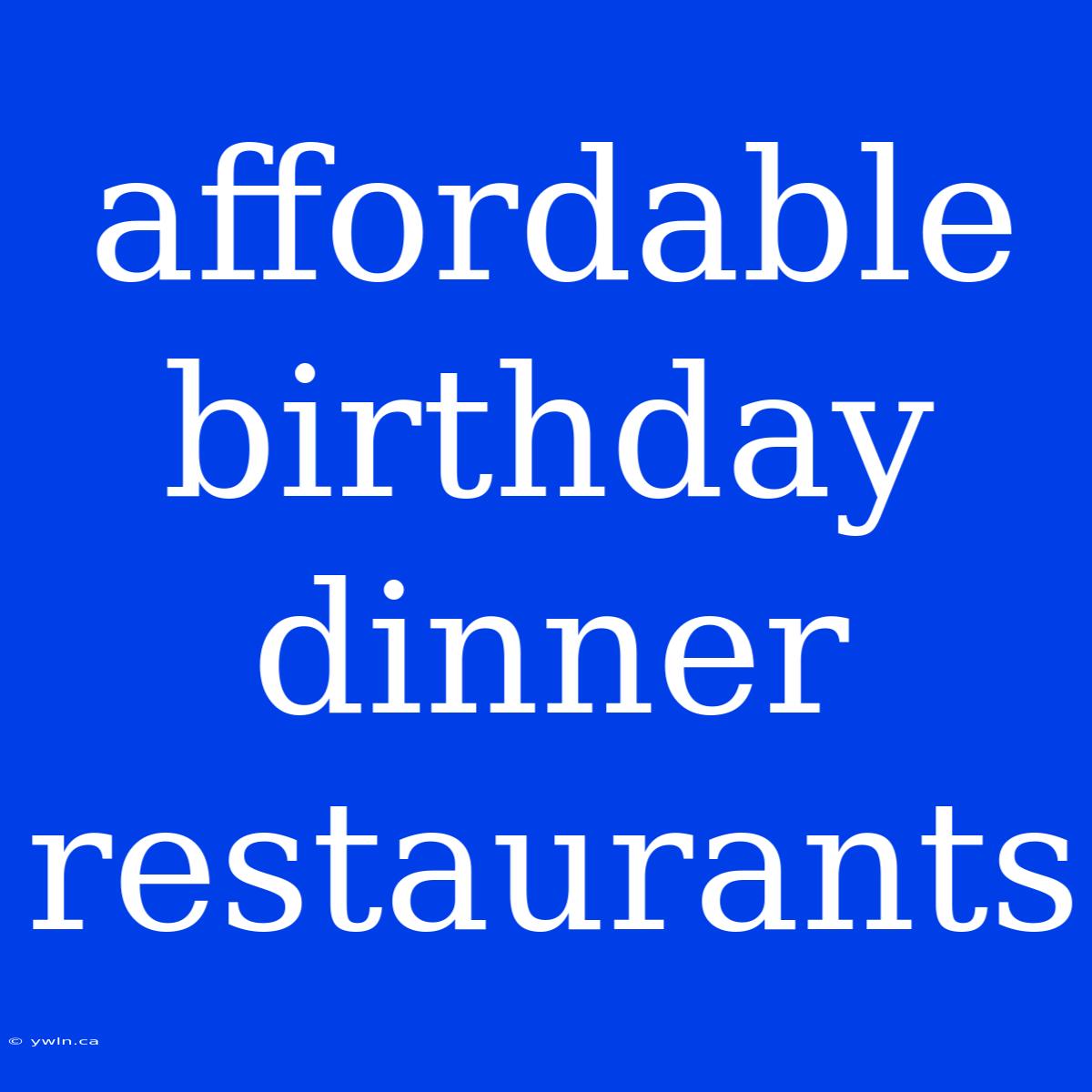 Affordable Birthday Dinner Restaurants