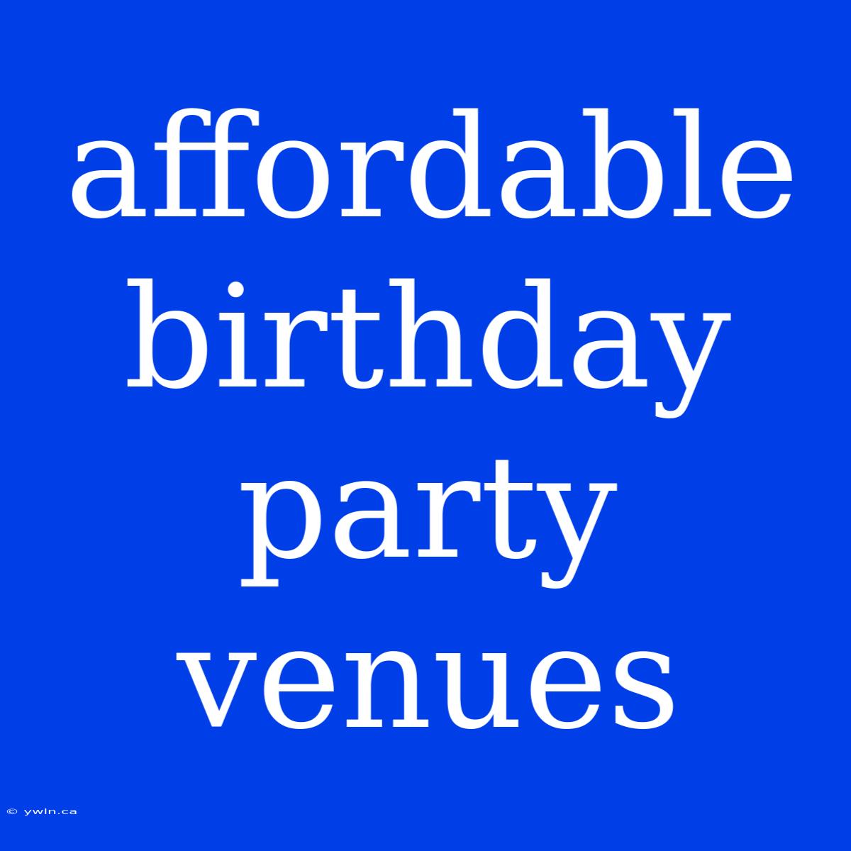 Affordable Birthday Party Venues