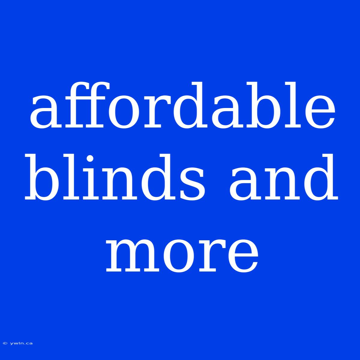 Affordable Blinds And More