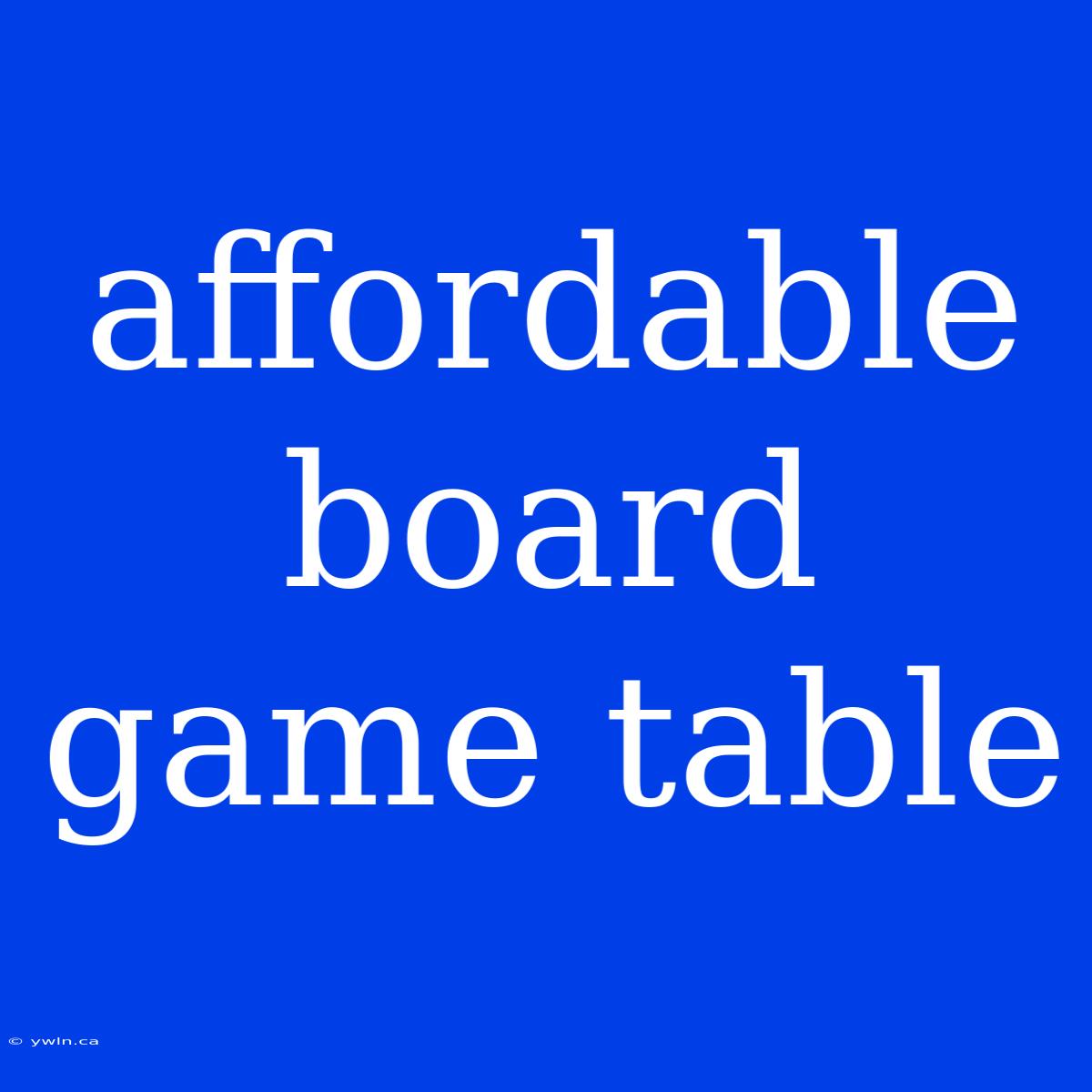 Affordable Board Game Table