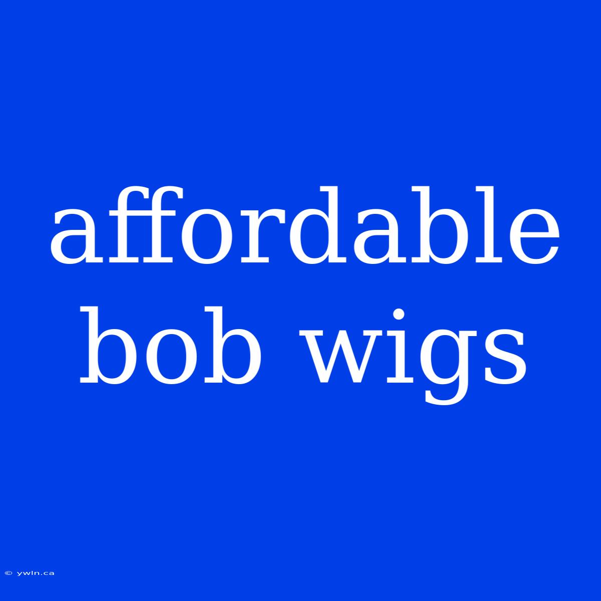 Affordable Bob Wigs